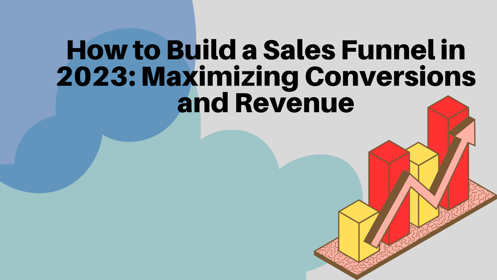 How to Build a Sales Funnel in 2023: Maximizing Conversions and Revenue